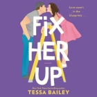 Fix Her Up Lib/E By Tessa Bailey, Charlotte North (Read by) Cover Image