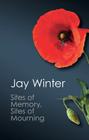 Sites of Memory, Sites of Mourning: The Great War in European Cultural History (Canto Classics) Cover Image