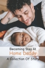 Becoming Stay At Home Daddy: A Collection Of Story: Dad Storytelling By Tami Camaj Cover Image