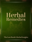 The Lost Book of Natural Herbal Remedies: Harness the Power of Plants and Forge Your Path to Natural Wellness Cover Image
