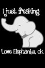 I Just Freaking Love Elephants, Ok: line notebook By Teerdy Cover Image