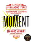 The Moment: Wild, Poignant, Life-Changing Stories from 125 Writers and Artists Famous & Obscure By Larry Smith Cover Image