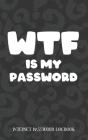 WTF Is My Password: Username and Internet Password Keeper: Funny Question Mark Pattern By Passwords Protected Cover Image