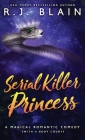 Serial Killer Princess: A Magical Romantic Comedy (with a body count) By R. J. Blain Cover Image