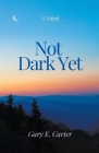 Not Dark Yet By Gary E. Carter Cover Image