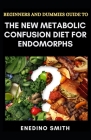Beginners And Dummies Guide To The New Metabolic Confusion Diet For Endomorphs Cover Image