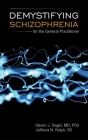 Demystifying Schizophrenia for the General Practitioner By Steven J. Siegel, Lariena Ralph Cover Image