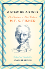 A Stew or a Story: An Assortment of Short Works By M. F. K. Fisher (Introduction by), Joan Reardon (Compiled by) Cover Image