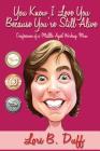 You Know I Love You Because You're Still Alive: Confessions of a Middle Aged Working Mom By Lori B. Duff Cover Image