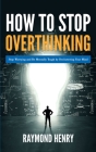 How to Stop Overthinking: Stop Worrying and Be Mentally Tough by Decluttering Your Mind Cover Image