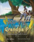 Stir-Fry and Grandpa P: Embracing God's Love By B. J. Jeffers Cover Image