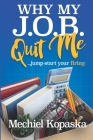 Why My J.O.B. Quit Me!: Jump-start YOUR Firing By Mechiel Kopaska Cover Image