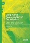 Wang Fuzhi's Reconstruction of Confucianism: Crisis and Reflection By Mingran Tan Cover Image