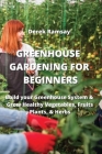 Greenhouse Gardening for Beginners: Build your Greenhouse System & Grow Healthy Vegetables, Fruits, Plants, & Herbs Cover Image