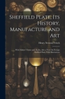 Sheffield Plate, Its History, Manufacture and Art: With Makers' Names and Marks, Also a Note On Foreign Sheffield Plate, With Illustrations Cover Image