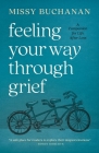 Feeling Your Way Through Grief: A Companion for Life After Loss By Missy Buchanan Cover Image