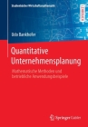 Quantitative Unternehmensplanung: Mathematische Methoden Und Betriebliche Anwendungsbeispiele By Udo Bankhofer Cover Image