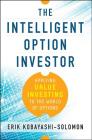 The Intelligent Option Investor: Applying Value Investing to the World of Options By Erik Kobayashi-Solomon Cover Image
