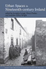 Urban Spaces in Nineteenth-Century Ireland By Georgina Laragy (Editor), Olwen Purdue (Editor), Jonathan Jeffrey Wright (Editor) Cover Image