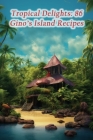Tropical Delights: 86 Gino's Island Recipes Cover Image