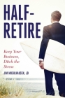 Half-Retire: Keep Your Business, Ditch the Stress By Jim Muehlhausen, JD Cover Image