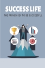 Success Life: The Proven Key To Be Successful: Success Mindset By Deandre Feely Cover Image