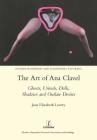 The Art of Ana Clavel: Ghosts, Urinals, Dolls, Shadows and Outlaw Desires By Janeelizabeth Lavery Cover Image