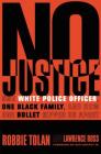 No Justice: One White Police Officer, One Black Family, and How One Bullet Ripped Us Apart By Robbie Tolan, Lawrence Ross, Ken Griffey, Jr. (Foreword by) Cover Image