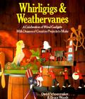 Whirligigs & Weathervanes: A Celebration of Wind Gadgets with Dozens of Creative Projects to Make By David Schoonmaker, Bruce Woods (With) Cover Image