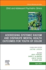 Addressing Systemic Racism and Disparate Mental Health Outcomes for Youth of Color, an Issue of Child and Adolescent Psychiatric Clinics of North Amer (Clinics: Internal Medicine #31) Cover Image