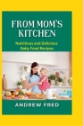 From Mom's Kitchen: Nutritious and Delicious Baby Food Recipes By Andrew Fred Cover Image