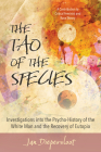 The Tao of the Species: Investigations into the Psycho-History of the White Man and the Recovery of Eutopia By Jan Diepersloot Cover Image