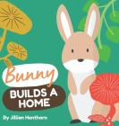Bunny Builds a Home By Jillian Henthorn Cover Image