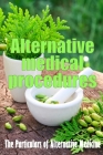 Alternative Medical Procedures: Alternative Medicine in Detail A Guide to the Many Different Elements of Alternative Medicine By Ryanna Memphis Cover Image
