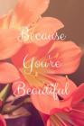 Because You're Beautiful By Mattiesgirl Journals Cover Image