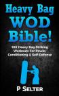 Heavy Bag Wod Bible: 120 Heavy Bag Striking Workouts for Power, Conditioning & Self-Defense By P. Selter Cover Image