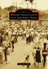 Western Pennsylvania's Lost Amusement Parks (Images of America) By Rachel E. Smith Cover Image