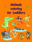 Animals coloring for toddlers: Coloring Pages with Adorable Animal Designs, Creative Art Activities Cover Image