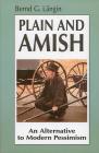 Plain and Amish: An Alternative to Modern Pessimism By Bernd G. Längin Cover Image
