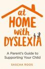 At Home with Dyslexia: A Parent’s Guide to Supporting Your Child Cover Image