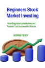 Beginners Stock Market Investing: How Beginners and Advanced Traders Can Succeed In Stocks Cover Image