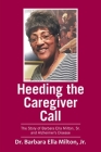 Heeding the Caregiver Call: The Story of Barbara Ella Milton, Sr. and Alzheimer's Disease By Jr. Milton, Barbara Ella Cover Image