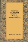 Christian Paradox: Will, Enslavement By Micheal C. Romano Cover Image