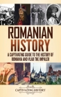 Romanian History: A Captivating Guide to the History of Romania and Vlad the Impaler By Captivating History Cover Image
