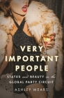 Very Important People: Status and Beauty in the Global Party Circuit By Ashley Mears Cover Image
