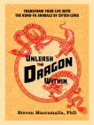Unleash the Dragon Within: Transform Your Life With the Kung-Fu Animals of Ch'ien-Lung By Steven Macramalla, Ph.D. Cover Image