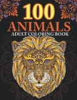 100 animals: adult coloring book with Lions, Elephants, Owls, Horses, Dogs, Cats, and Many More! Animals with Patterns Coloring Boo By Mounart Cover Image