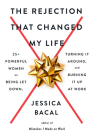 The Rejection That Changed My Life: 25+ Powerful Women on Being Let Down, Turning It Around, and Burning It Up at Work By Jessica Bacal Cover Image