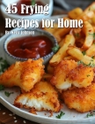 45 Frying Recipes for Home Cover Image
