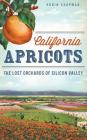 California Apricots: The Lost Orchards of Silicon Valley By Robin Chapman Cover Image
